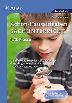 Action-Hausaufgaben Sachunterricht 1+2. Mit offenen, forschenden Aufgabenformen die wichti gen Lehrplaninhalte vorbereiten oder vertiefen (1. und 2. Klasse)