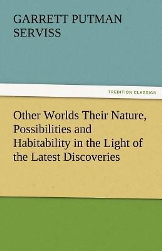 Other Worlds Their Nature, Possibilities and Habitability in the Light of the Latest Discoveries