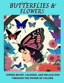 BUTTERFLIES & FLOWERS: Stress Relief, Calming, and Relaxation Through the Power of Colors