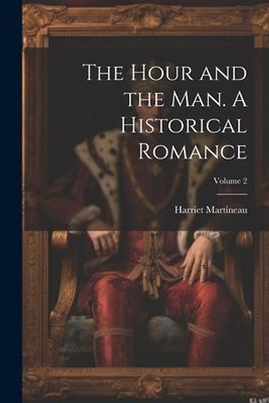 The Hour and the man. A Historical Romance; Volume 2