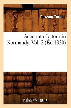 Account of a Tour in Normandy. Vol. 2 (Éd.1820)