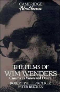 The Films of Wim Wenders: Cinema as Vision and Desire (Cambridge Film Classics) - Kolker, Robert