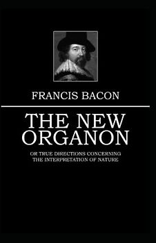 The New Organon: Francis Bacon (Literature, Philosophy, Politics & Social Sciences) [Annotated]