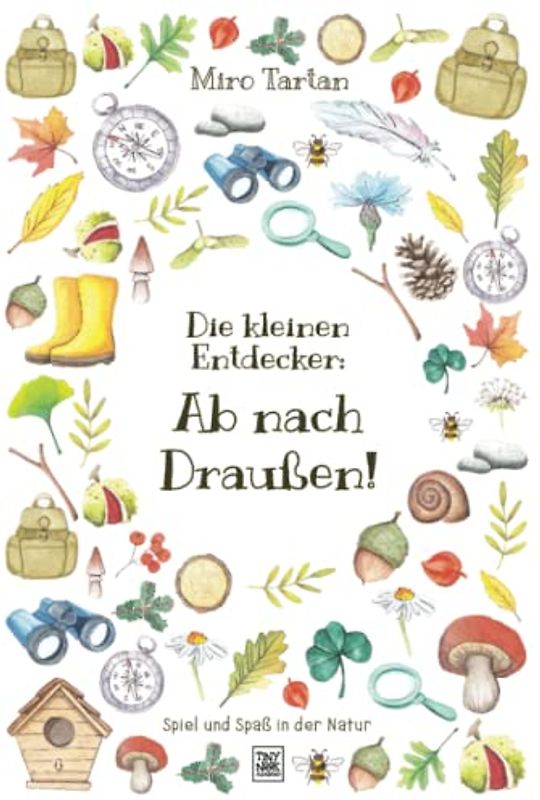 Die kleinen Entdecker: Ab nach Draußen!: Spiel und Spaß in der Natur