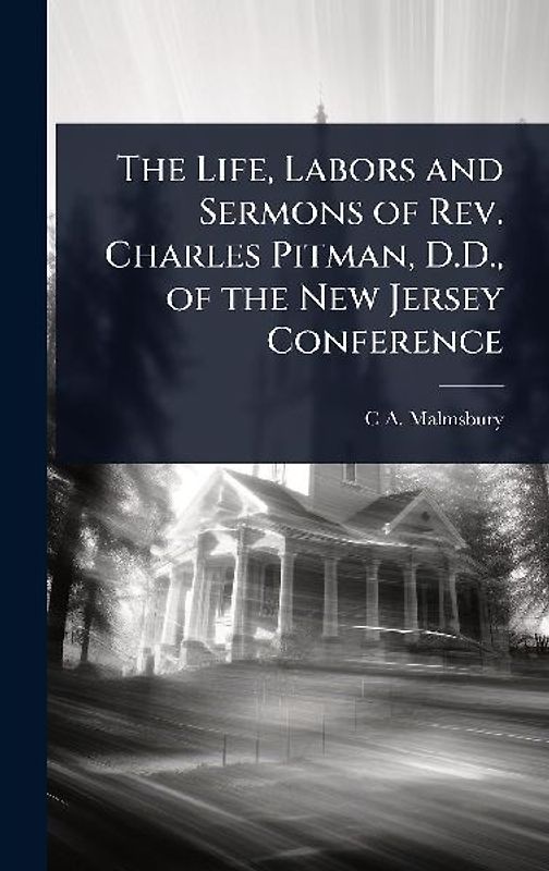 The Life, Labors and Sermons of Rev. Charles Pitman, D.D., of the New Jersey Conference
