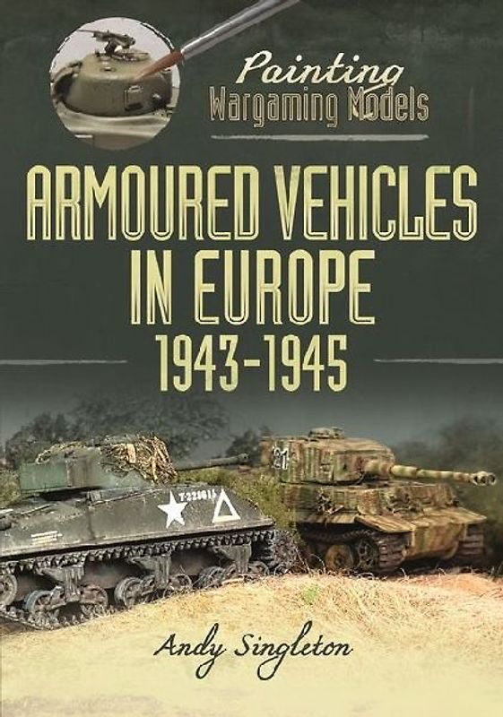 Painting Wargaming Models: Armoured Vehicles in Europe, 1943-1945