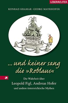 ... und keiner sang die 'Reblaus'. Die Wahrheit über Leopold Figl, Andreas Hofer und andere österreichische Mythen