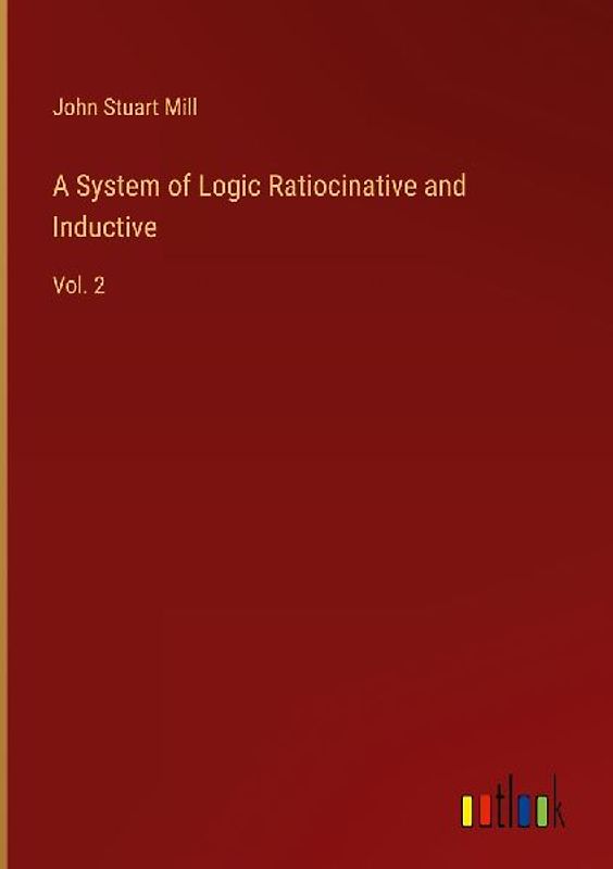 A System of Logic Ratiocinative and Inductive