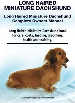 Long Haired Miniature Dachshund. Long Haired Miniature Dachshund Complete Owners Manual. Long Haired Miniature Dachshund book for care, costs, feeding, grooming, health and training.