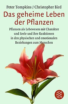 Das geheime Leben der Pflanzen. Pflanzen als Lebewesen mit Charakter und Seele und ihre Reaktionen in den physischen und emotionalen Beziehungen zum Menschen