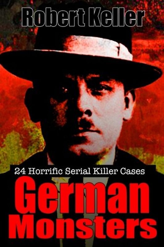 True Crime: German Monsters: 24 Horrific German Serial Killers