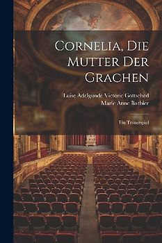 Cornelia, Die Mutter Der Grachen: Ein Trauerspiel