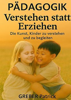 Verstehen statt Erziehen – Die Kunst, Kinder zu verstehen und zu begleiten