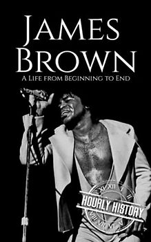 James Brown: A Life from Beginning to End (Biographies of Musicians)