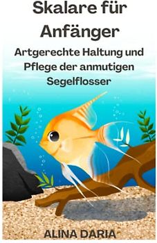 Skalare für Anfänger – Artgerechte Haltung und Pflege der anmutigen Segelflosser