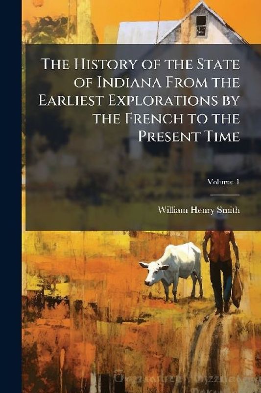 The History of the State of Indiana From the Earliest Explorations by the French to the Present Time