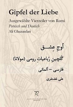 Gipfel der Liebe. Ausgewählte Vierzeiler von Rumi in Persisch und Deutsch