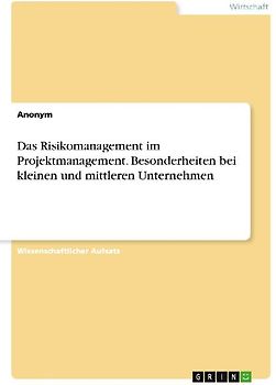 Das Risikomanagement im Projektmanagement. Besonderheiten bei kleinen und mittleren Unternehmen