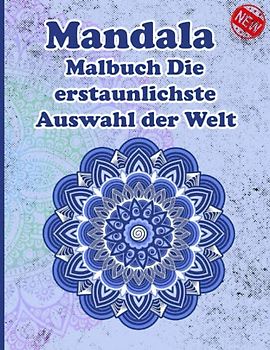 Mandala Malbuch Die erstaunlichste Auswahl der Welt: Ein Malbuch für Erwachsene mit mehr als 100 wunderbaren, Wunderschöne und entspannende Mandalas zum Stressabbau und zur Entspannung.