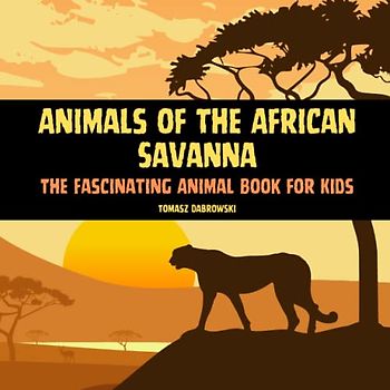 Animals of the African Savanna: The Fascinating Animal Book for Kids