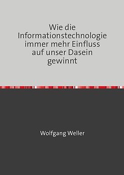 Wie die Informationstechnologie immer mehr Einfluss auf unser Dasein gewinnt