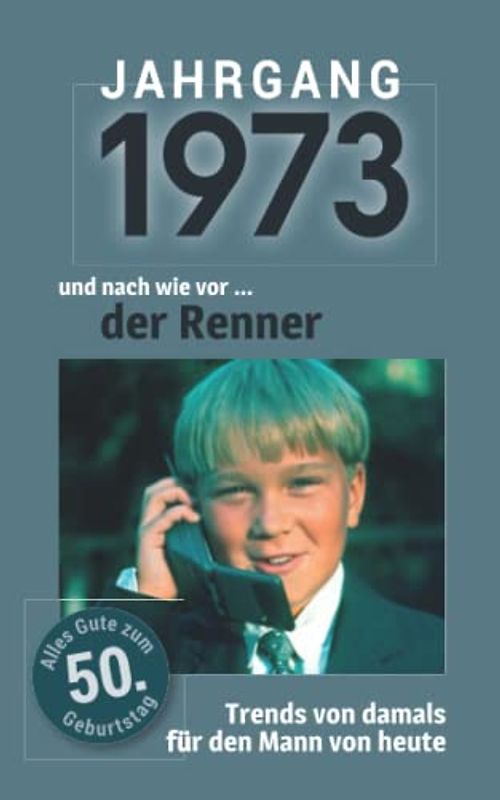 Jahrgang 1973 und nach wie vor ... der Renner: Das Geschenkbuch für Männer zum 50. Geburtstag