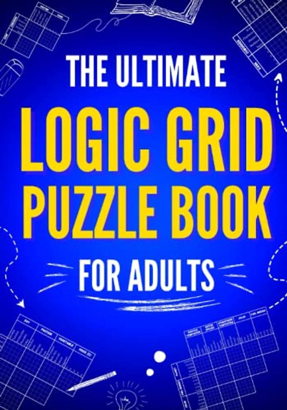 The Ultimate Logic Grid Puzzle Book for Adults: 100 Fun and Challenging Puzzles (Logic Puzzles - The Ultimate Collection, Band 1)