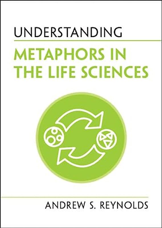 Understanding Metaphors in the Life Sciences (Understanding Life)