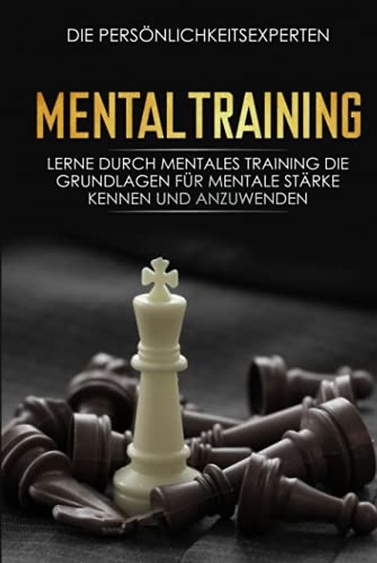 Mentaltraining: Lerne durch mentales Training die Grundlagen für mentale Stärke kennen und anzuwenden
