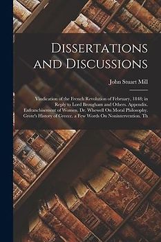 Dissertations and Discussions: Vindication of the French Revolution of February, 1848; in Reply to Lord Brougham and Others. Appendix. Enfranchisemen