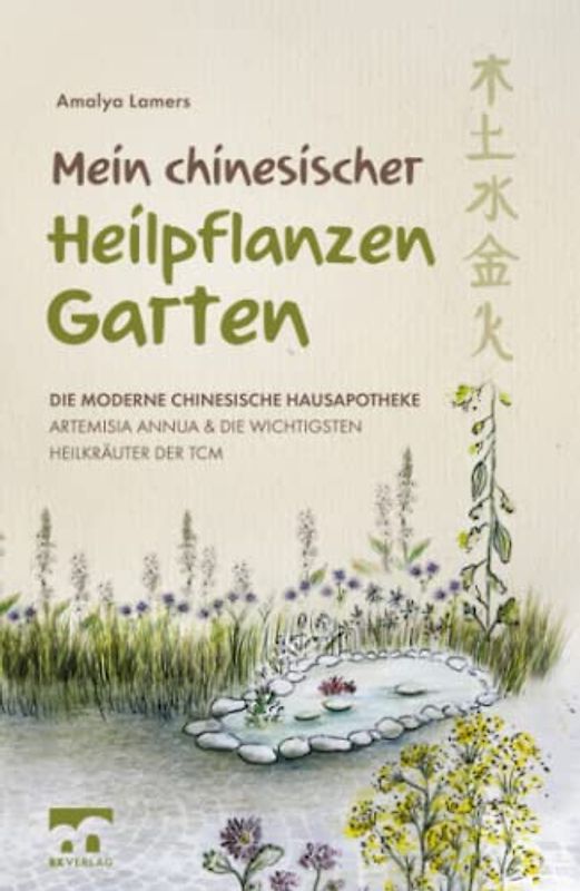 Mein chinesischer Heilpflanzen Garten – Die moderne chinesische Hausapotheke – Artemisia Annua und die wichtigsten Heilkräuter der TCM