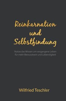 Reinkarnation und Selbstfindung: Nutze das Wissen um vergangene Leben für mehr Bewusstsein und Lebendigkeit