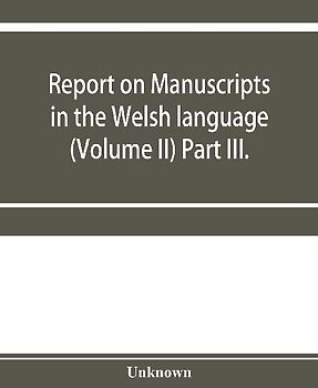 Report on manuscripts in the Welsh language (Volume II) Part III.