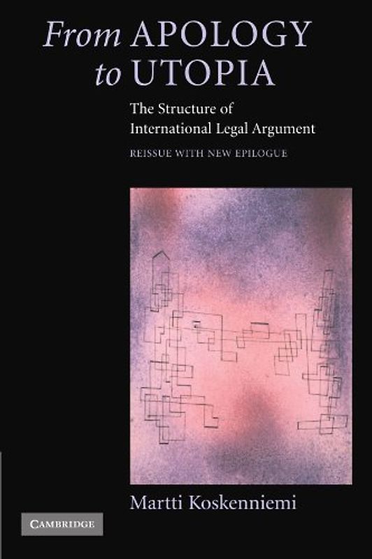 From Apology to Utopia: The Structure of International Legal Argument - Martti Koskenniemi