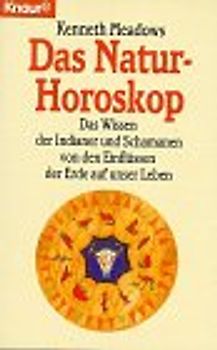 Das Natur-Horoskop. Das Wissen der Indianer und Schamanen von den Einflüssen der Erde auf unser Leben