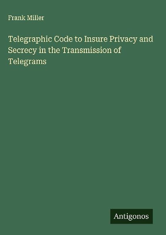 Telegraphic Code to Insure Privacy and Secrecy in the Transmission of Telegrams