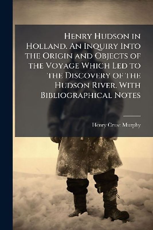 Henry Hudson in Holland. An Inquiry Into the Origin and Objects of the Voyage Which Led to the Discovery of the Hudson River. With Bibliographical Notes