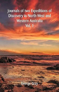 Journals Of Two Expeditions Of Discovery In North-West And Western Australia,