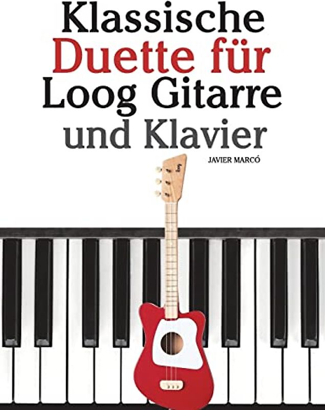 Klassische Duette für Loog Gitarre und Klavier: In Noten und Tabulatur. Mit Musik von Bach, Mozart, Beethoven, Tschaikowsky und anderen Komponisten.