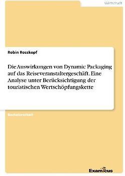 Die Auswirkungen von Dynamic Packaging auf das Reiseveranstaltergeschäft. Eine Analyse unter Berücksichtigung der touristischen Wertschöpfungskette