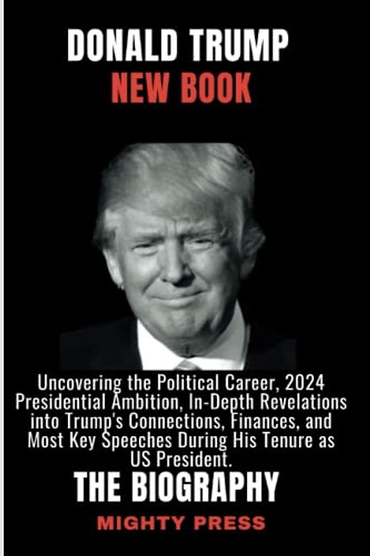 DONALD TRUMP (NEW BOOK)2023: Uncovering the Political Career, and 2024 Presidential Ambition of Donald Trump with In-Depth Revelations into Trump's ... Key Speeches During (Biography of, Band 13)