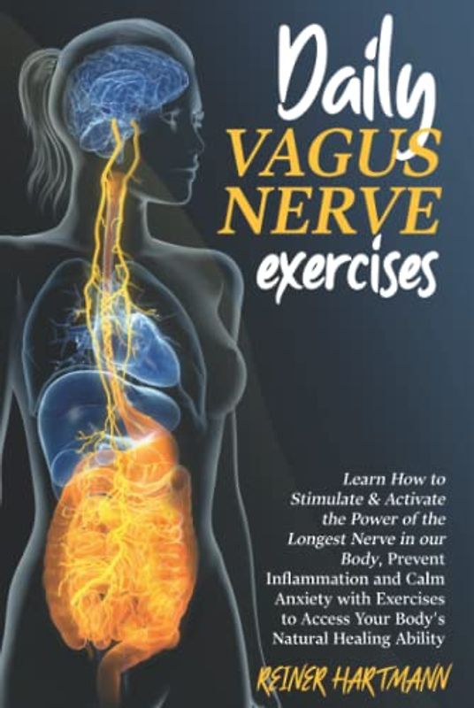 DAILY VAGUS NERVE EXERCISES: Learn How to Stimulate & Activate the Power of the Longest Nerve in our Body, Prevent Inflammation and Calm Anxiety with ... Understanding the Polyvagal Theory, Band 2)