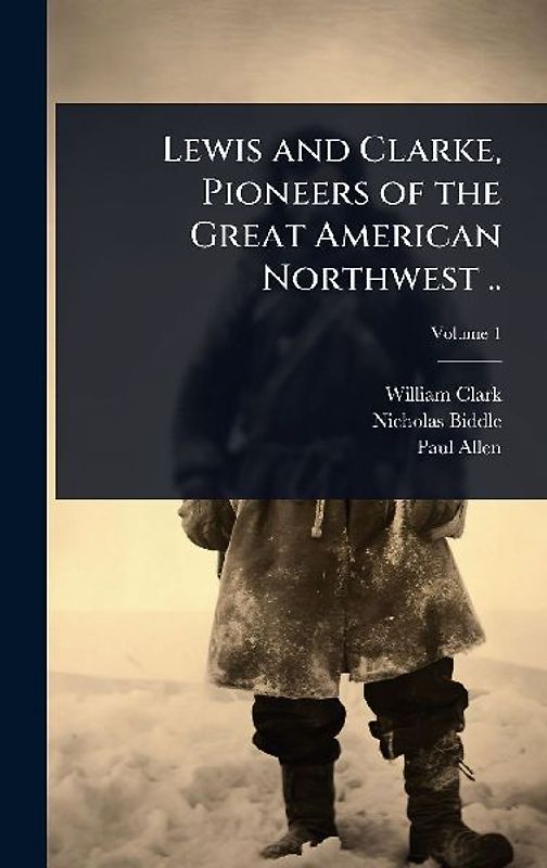 Lewis and Clarke, Pioneers of the Great American Northwest ..