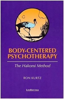 Body-Centered Psychotherapy: The Hakomi Method: The Integrated Use of Mindfulness, Nonviolence, and the Body - Kurtz, Ron