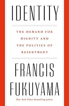 Identity: The Demand for Dignity and the Politics of Resentment