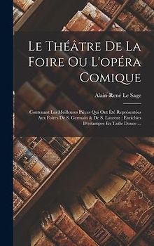 Le Théâtre De La Foire Ou L'opéra Comique: Contenant Les Meilleures Pièces Qui Ont Été Représentées Aux Foires De S. Germain & De S. Laurent: Enrichie