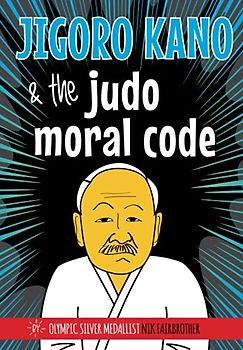 Jigoro Kano and the Judo Moral Code (Koka Kids Judo Books by Nik Fairbrother)