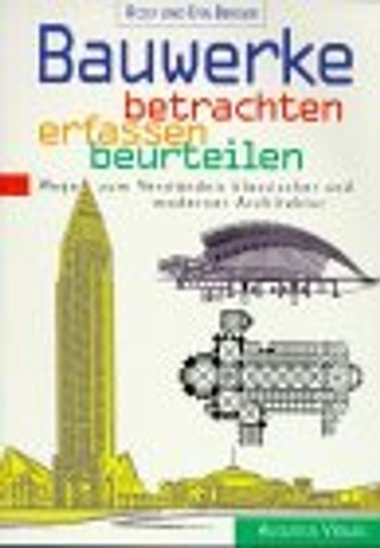 Bauwerke betrachten - erfassen - beurteilen. Wege zum Verständnis klassischer und moderner Architektur