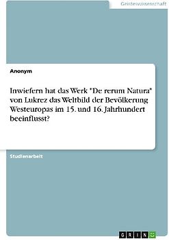 Inwiefern hat das Werk "De rerum Natura" von Lukrez das Weltbild der Bevölkerung Westeuropas im 15. und 16. Jahrhundert beeinflusst?