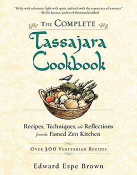 The Complete Tassajara Cookbook: Recipes, Techniques, and Reflections from the Famed Zen Kitchen - Edward Espe Brown